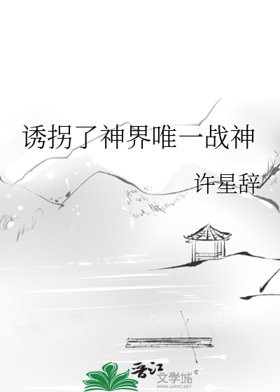 诱拐了神界唯一战神