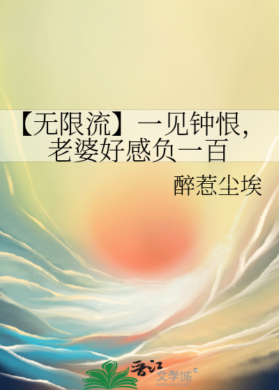 【无限流】一见钟恨，老婆好感负一百